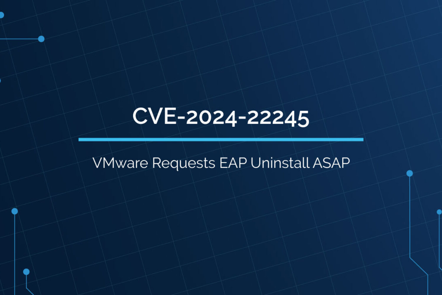 CVE202422245 VMware Requests EAP Uninstall ASAP HAWKEYE